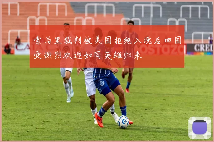 索马里裁判被美国拒绝入境后回国受热烈欢迎如同英雄归来